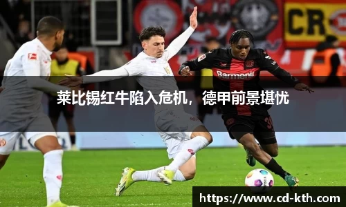 莱比锡红牛陷入危机，德甲前景堪忧