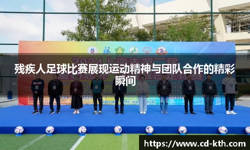 残疾人足球比赛展现运动精神与团队合作的精彩瞬间